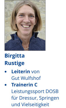 •	Leiterin von Gut Wulfshof •	Trainerin C  Leistungssport DOSB  für Dressur, Springen und Vielseitigkeit Birgitta Rustige